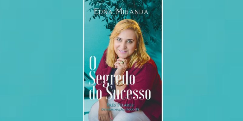 O Segredo do Sucesso: Edna Miranda, faz resenha as vésperas do Lançamento Oficial de seu Livro